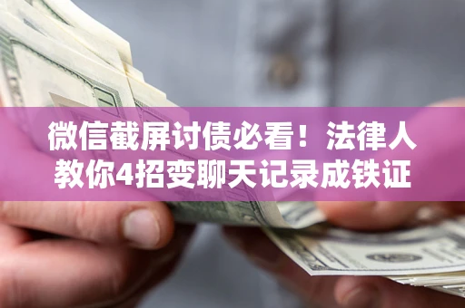 武汉微信截屏讨债必看!法律人教你4招变聊天记录成铁证,避踩3大雷区 武汉微信截屏讨债必看!法律人教你4招变聊天记录成铁证,避踩3大雷区
