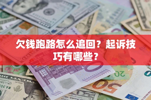 武汉欠钱跑路怎么追回?起诉技巧有哪些? 武汉欠钱跑路怎么追回?起诉技巧有哪些?