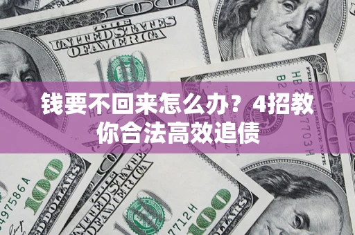 武汉钱要不回来怎么办?4招教你合法高效追债 武汉钱要不回来怎么办?4招教你合法高效追债