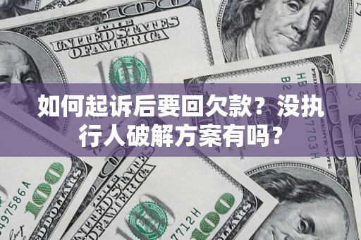 武汉如何起诉后要回欠款?没执行人破解方案有吗? 武汉如何起诉后要回欠款?没执行人破解方案有吗?