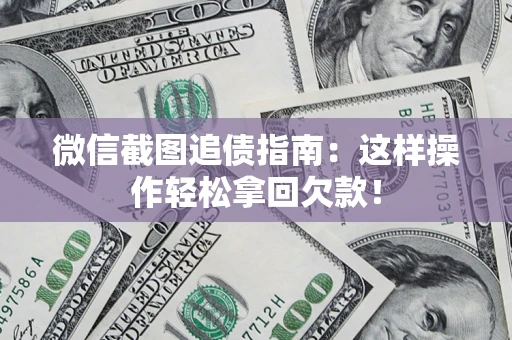 武汉微信截图追债指南:这样操作轻松拿回欠款! 武汉微信截图追债指南:这样操作轻松拿回欠款!