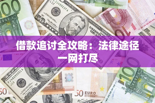 武汉借款追讨全攻略:法律途径一网打尽 武汉借款追讨全攻略:法律途径一网打尽