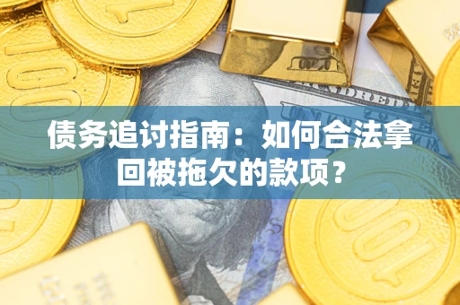 武汉债务追讨指南:如何合法拿回被拖欠的款项? 武汉债务追讨指南:如何合法拿回被拖欠的款项?