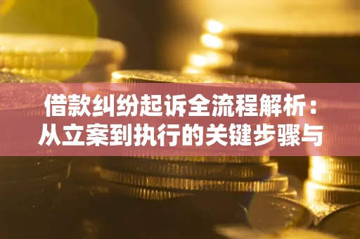武汉借款纠纷起诉全流程解析:从立案到执行的关键步骤与防败诉指南 武汉借款纠纷起诉全流程解析:从立案到执行的关键步骤与防败诉指南