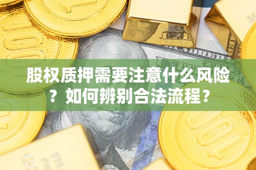 武汉股权质押需要注意什么风险?如何辨别合法流程? 武汉股权质押需要注意什么风险?如何辨别合法流程?